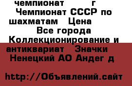 11.1) чемпионат : 1971 г - 39 Чемпионат СССР по шахматам › Цена ­ 190 - Все города Коллекционирование и антиквариат » Значки   . Ненецкий АО,Андег д.